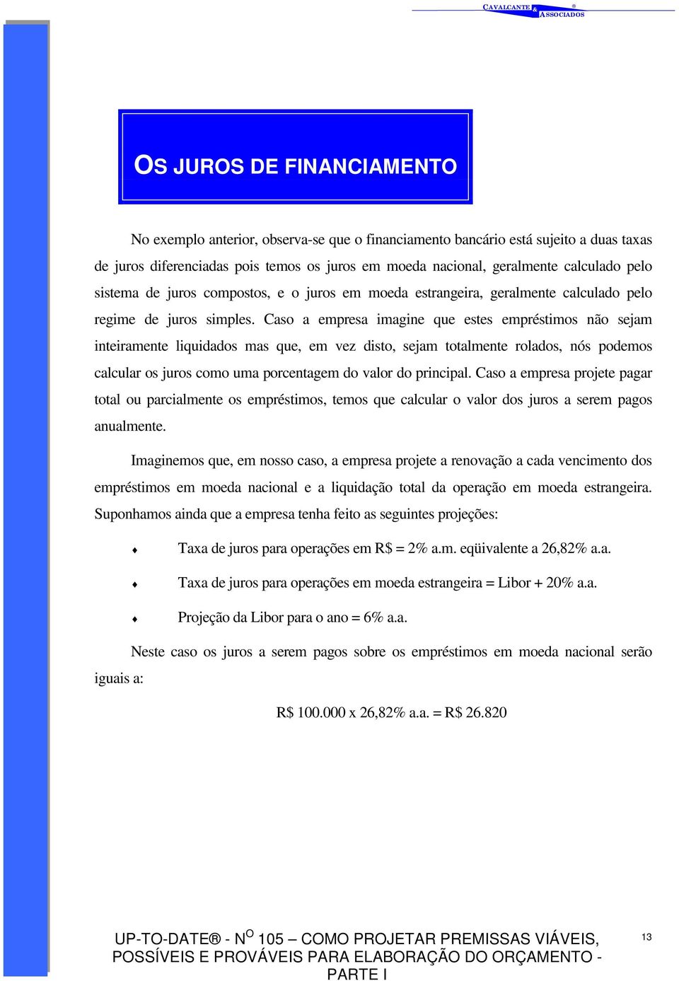 Caso a empresa imagine que estes empréstimos não sejam inteiramente liquidados mas que, em vez disto, sejam totalmente rolados, nós podemos calcular os juros como uma porcentagem do valor do