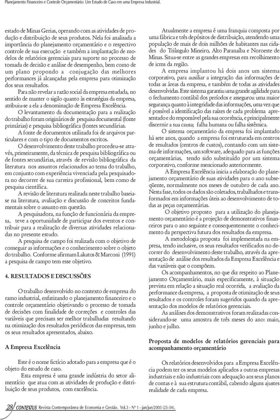 decisão e análise de desempenho, bem como de um plano propondo a conjugação das melhores performances já alcançadas pela empresa para otimização dos seus resultados.