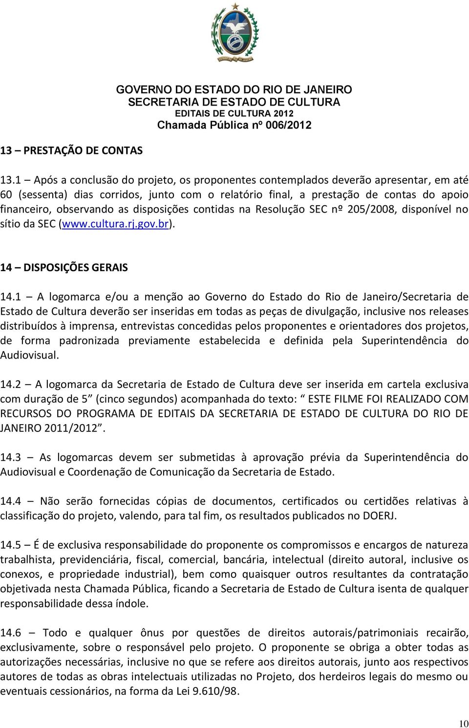 as disposições contidas na Resolução SEC nº 205/2008, disponível no sítio da SEC (www.cultura.rj.gov.br). 14 DISPOSIÇÕES GERAIS 14.