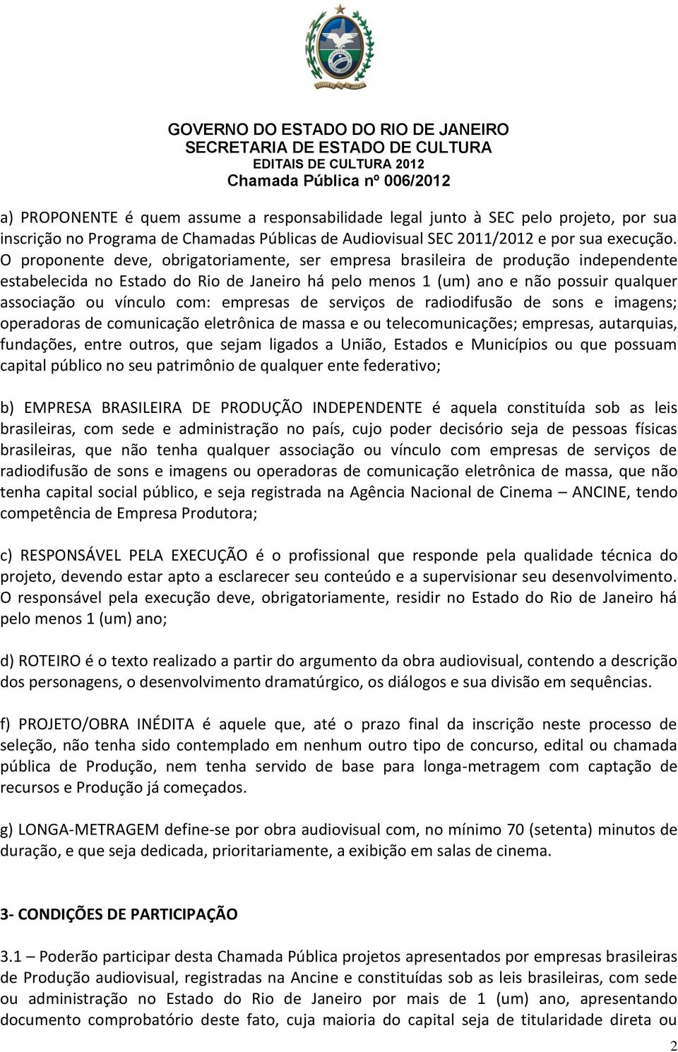 com: empresas de serviços de radiodifusão de sons e imagens; operadoras de comunicação eletrônica de massa e ou telecomunicações; empresas, autarquias, fundações, entre outros, que sejam ligados a