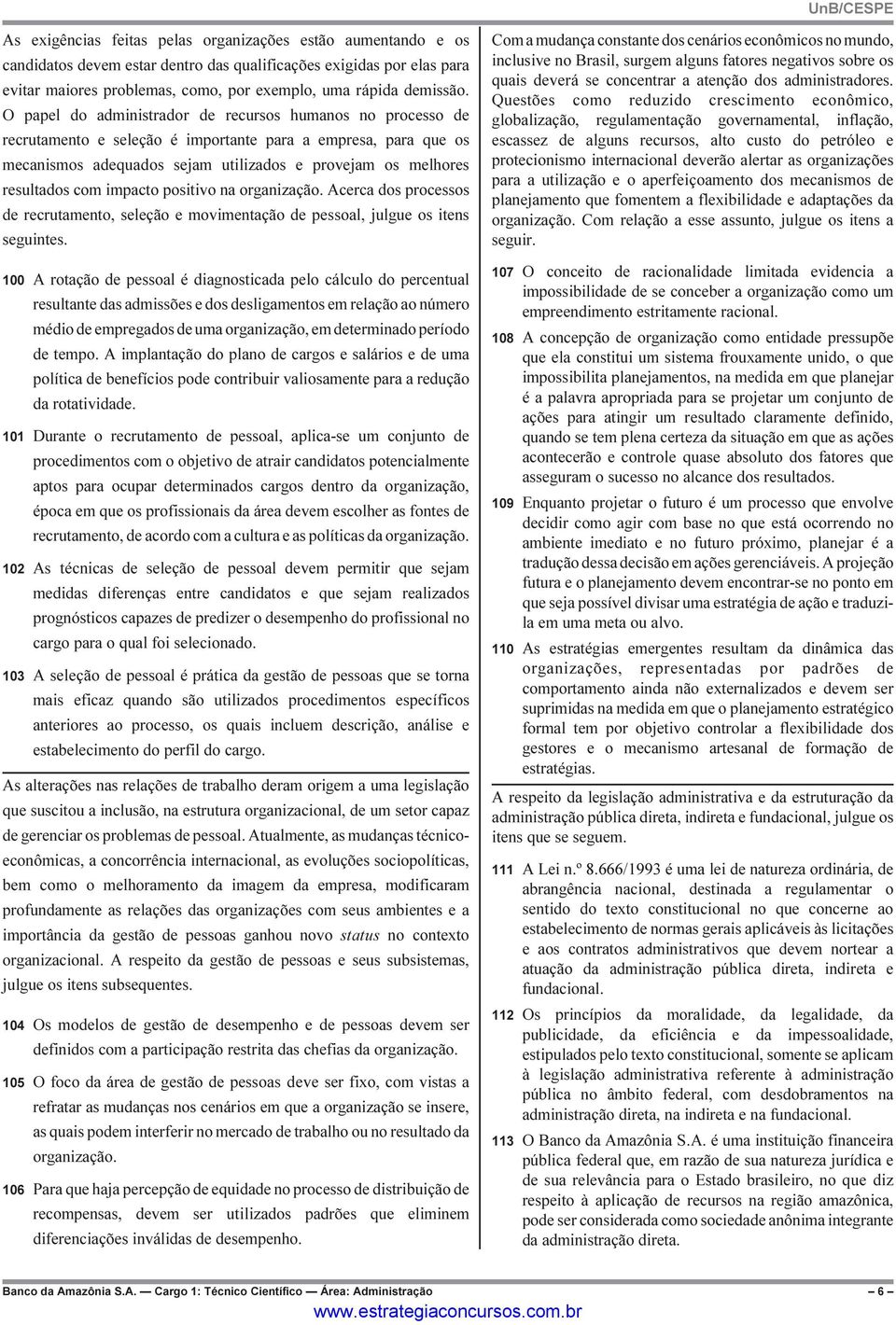 impacto positivo na organização. Acerca dos processos de recrutamento, seleção e movimentação de pessoal, julgue os itens seguintes.