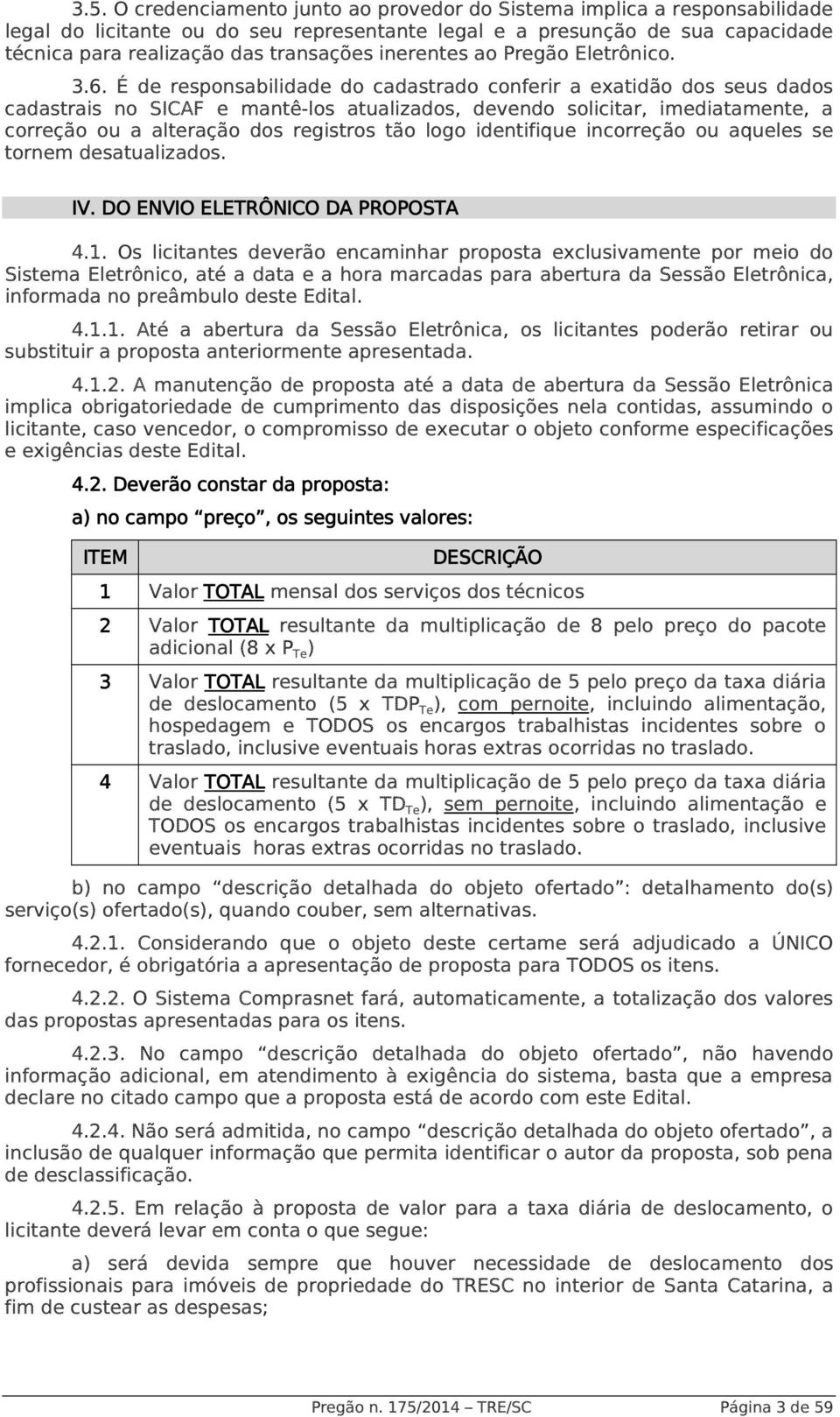 É de responsabilidade do cadastrado conferir a exatidão dos seus dados cadastrais no SICAF e mantê-los atualizados, devendo solicitar, imediatamente, a correção ou a alteração dos registros tão logo