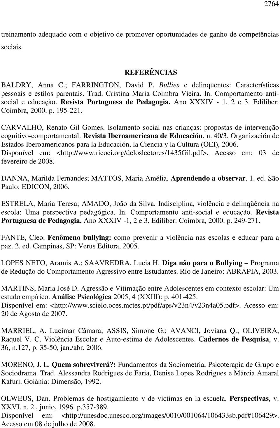 Ano XXXIV - 1, 2 e 3. Ediliber: Coimbra, 2000. p. 195-221. CARVALHO, Renato Gil Gomes. Isolamento social nas crianças: propostas de intervenção cognitivo-comportamental.