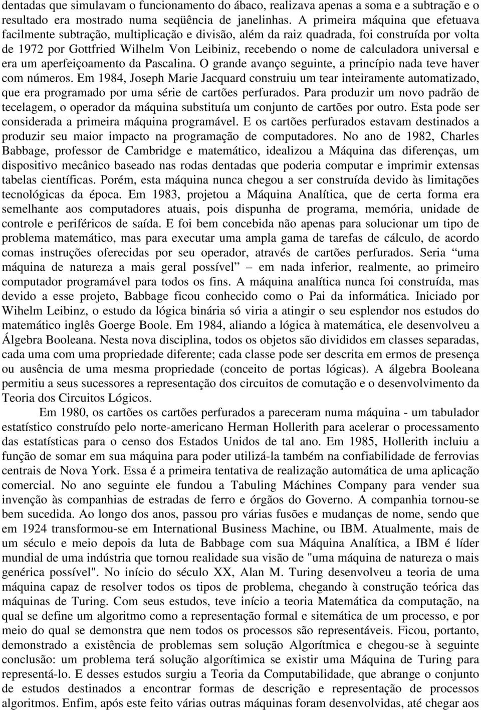 calculadora universal e era um aperfeiçoamento da Pascalina. O grande avanço seguinte, a princípio nada teve haver com números.