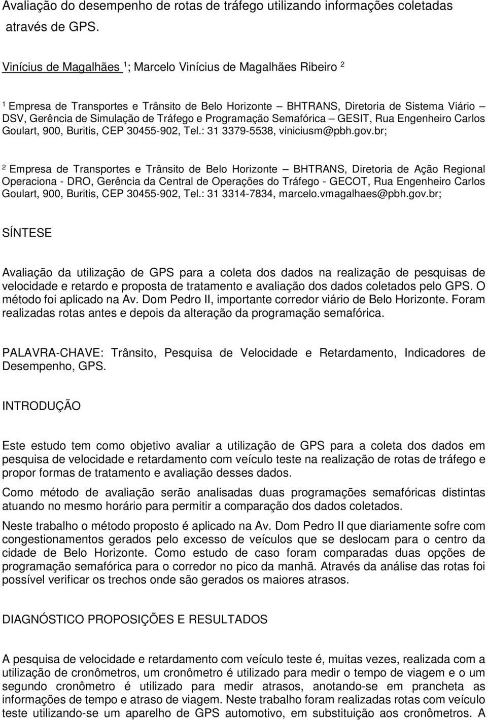 Programação Semafórica GESIT, Rua Engenheiro Carlos Goulart, 900, Buritis, CEP 30455-902, Tel.: 31 3379-5538, viniciusm@pbh.gov.