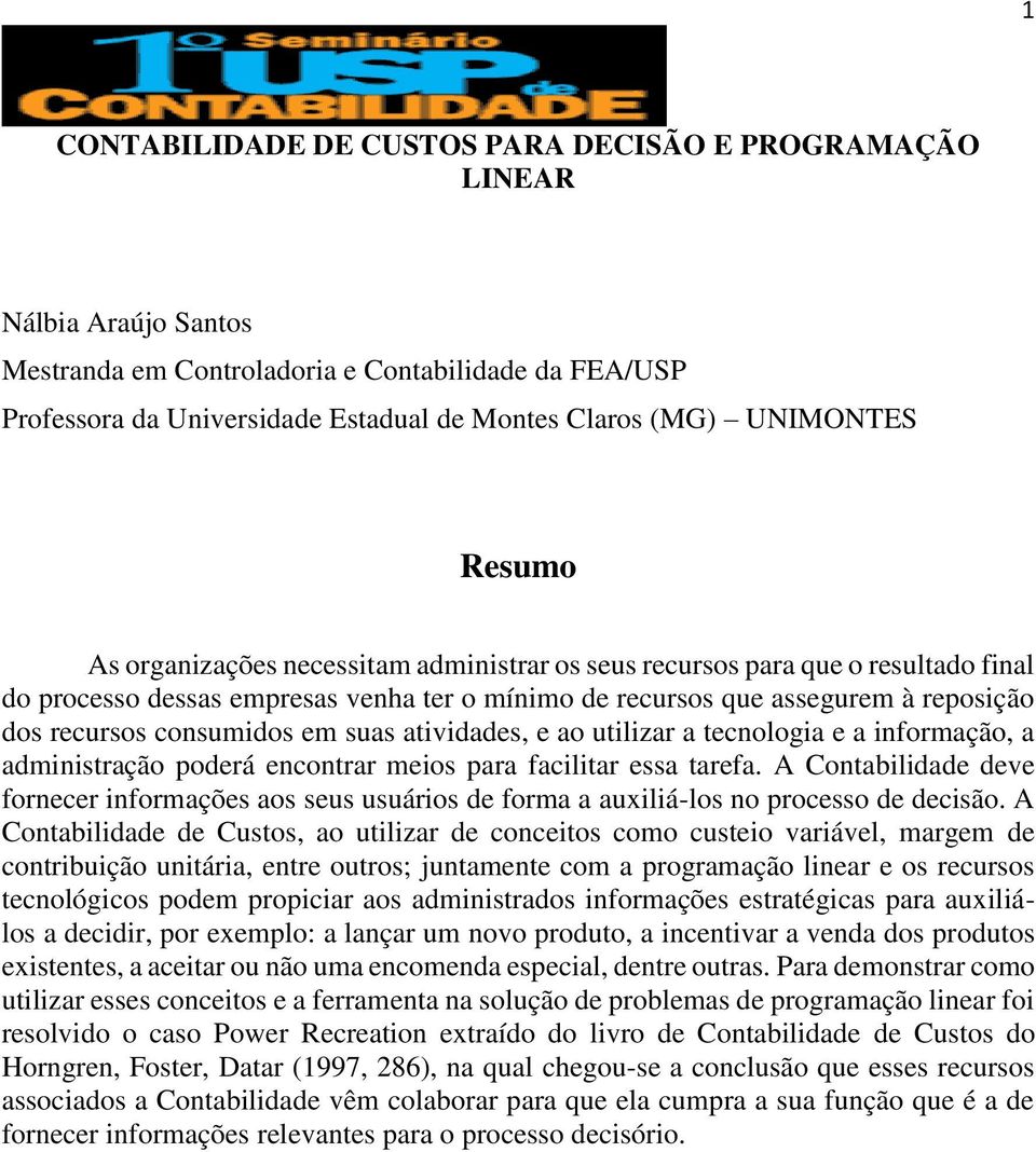 consumidos em suas atividades, e ao utilizar a tecnologia e a informação, a administração poderá encontrar meios para facilitar essa tarefa.