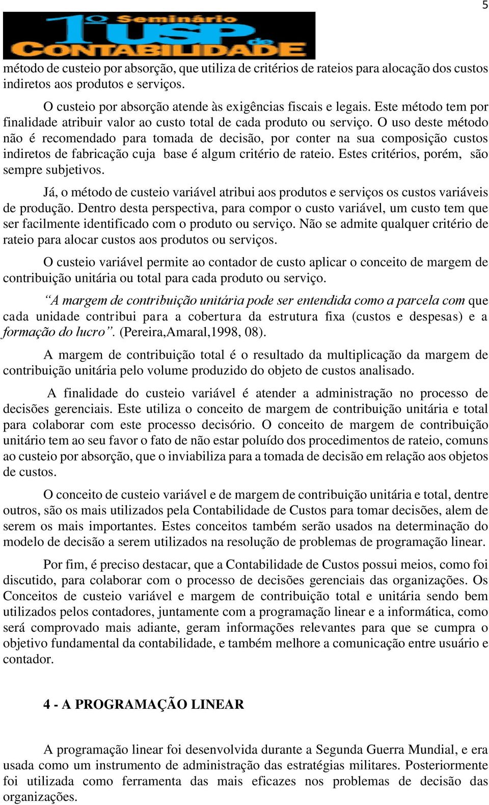 O uso deste método não é recomendado para tomada de decisão, por conter na sua composição custos indiretos de fabricação cuja base é algum critério de rateio.