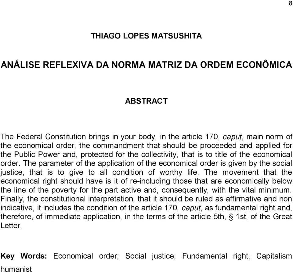 The parameter of the application of the economical order is given by the social justice, that is to give to all condition of worthy life.