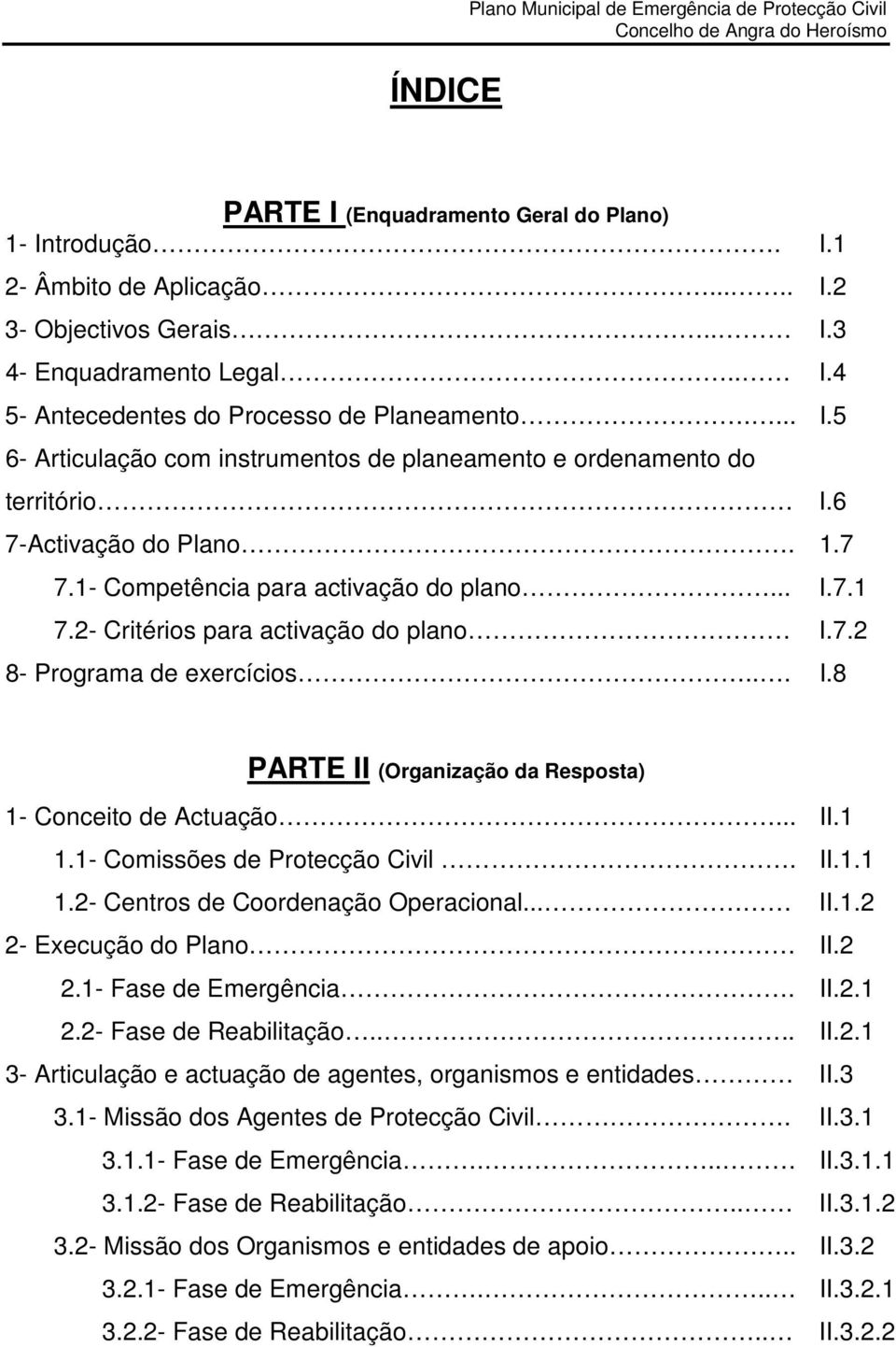 2- Critérios para activação do plano I.7.2 8- Programa de exercícios... I.8 PARTE II (Organização da Resposta) 1- Conceito de Actuação... II.1 1.1- Comissões de Protecção Civil. II.1.1 1.2- Centros de Coordenação Operacional.