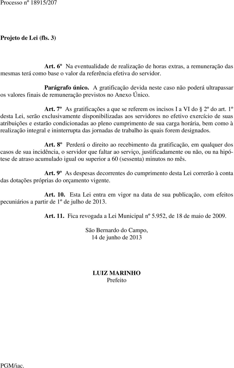 1º desta Lei, serão exclusivamente disponibilizadas aos servidores no efetivo exercício de suas atribuições e estarão condicionadas ao pleno cumprimento de sua carga horária, bem como à realização