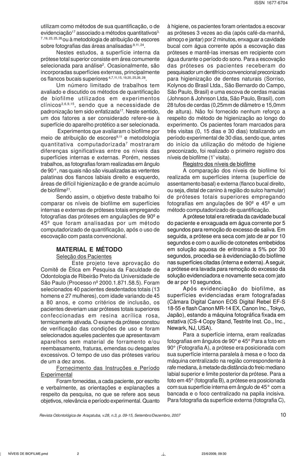 analisadas,9,11, 24. Nestes estudos, a superfície interna da prótese total superior consiste em área comumente selecionada para análise 2.