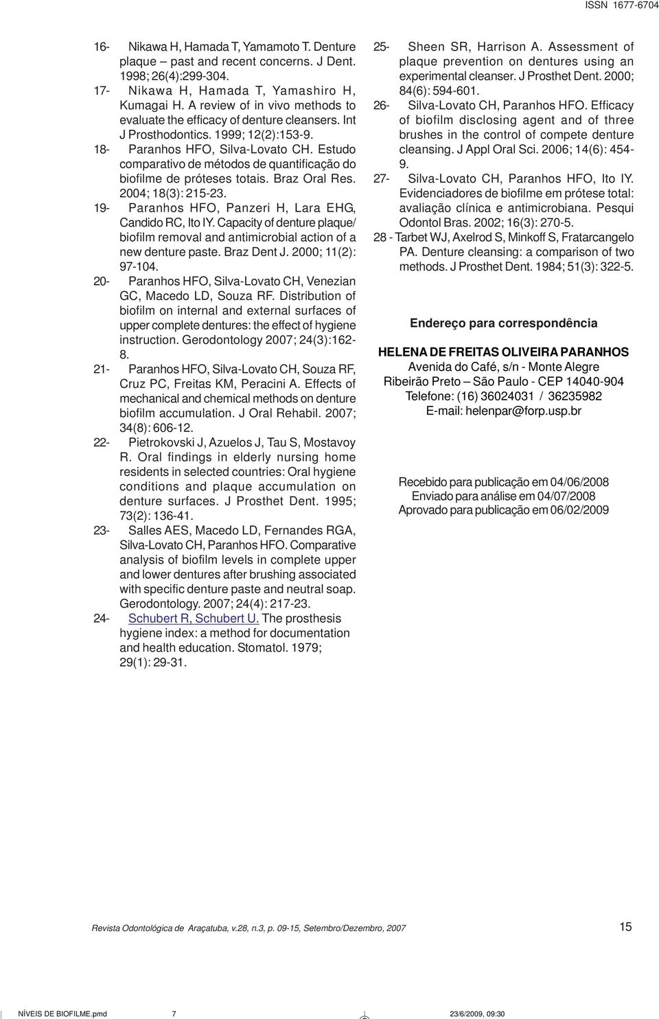 Estudo comparativo de métodos de quantificação do biofilme de próteses totais. Braz Oral Res. 2004; 18(3): 215-23. 19- Paranhos HFO, Panzeri H, Lara EHG, Candido RC, Ito IY.