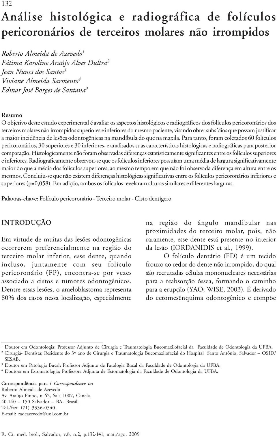 molares não irrompidos superiores e inferiores do mesmo paciente, visando obter subsídios que possam justificar a maior incidência de lesões odontogênicas na mandíbula do que na maxila.