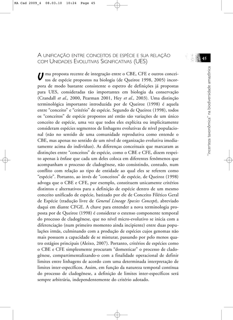 propostos na biologia (de Queiroz 1998, 2005) incorpora de modo bastante consistente o espetro de definições já propostas para UES, consideradas tão importantes em biologia da conservação (Crandall