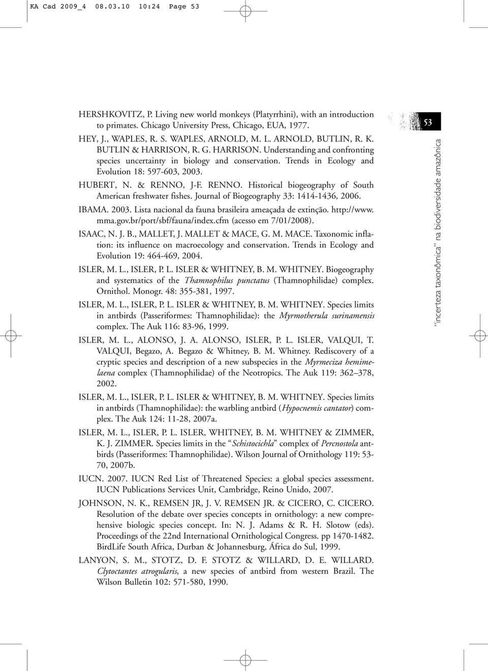 Trends in Ecology and Evolution 18: 597-603, 2003. HUBERT, N. & RENNO, J-F. RENNO. Historical biogeography of South American freshwater fishes. Journal of Biogeography 33: 1414-1436, 2006. IBAMA.