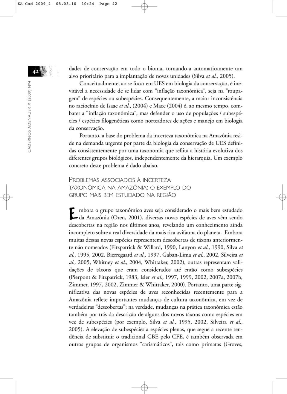 Conceitualmente, ao se focar em UES em biologia da conservação, é inevitável a necessidade de se lidar com inflação taxonômica, seja na roupagem de espécies ou subespécies.