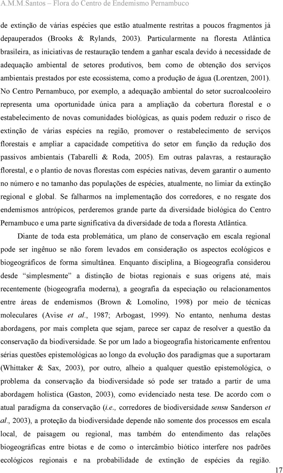 serviços ambientais prestados por este ecossistema, como a produção de água (Lorentzen, 2001).