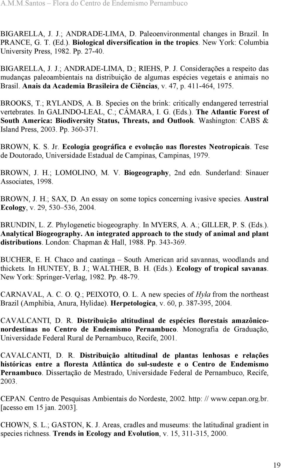 Anais da Academia Brasileira de Ciências, v. 47, p. 411-464, 1975. BROOKS, T.; RYLANDS, A. B. Species on the brink: critically endangered terrestrial vertebrates. In GALINDO-LEAL, C.; CÂMARA, I. G. (Eds.