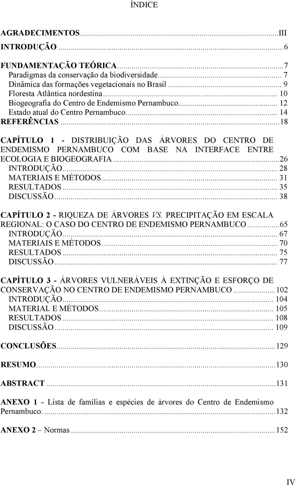 ..18 CAPÍTULO 1 - DISTRIBUIÇÃO DAS ÁRVORES DO CENTRO DE ENDEMISMO PERNAMBUCO COM BASE NA INTERFACE ENTRE ECOLOGIA E BIOGEOGRAFIA...26 INTRODUÇÃO... 28 MATERIAIS E MÉTODOS... 31 RESULTADOS.