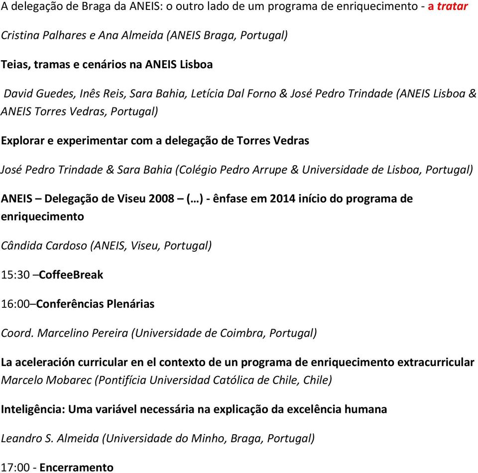 (Colégio Pedro Arrupe & Universidade de Lisboa, Portugal) ANEIS Delegação de Viseu 2008 ( ) - ênfase em 2014 início do programa de enriquecimento Cândida Cardoso (ANEIS, Viseu, Portugal) 15:30