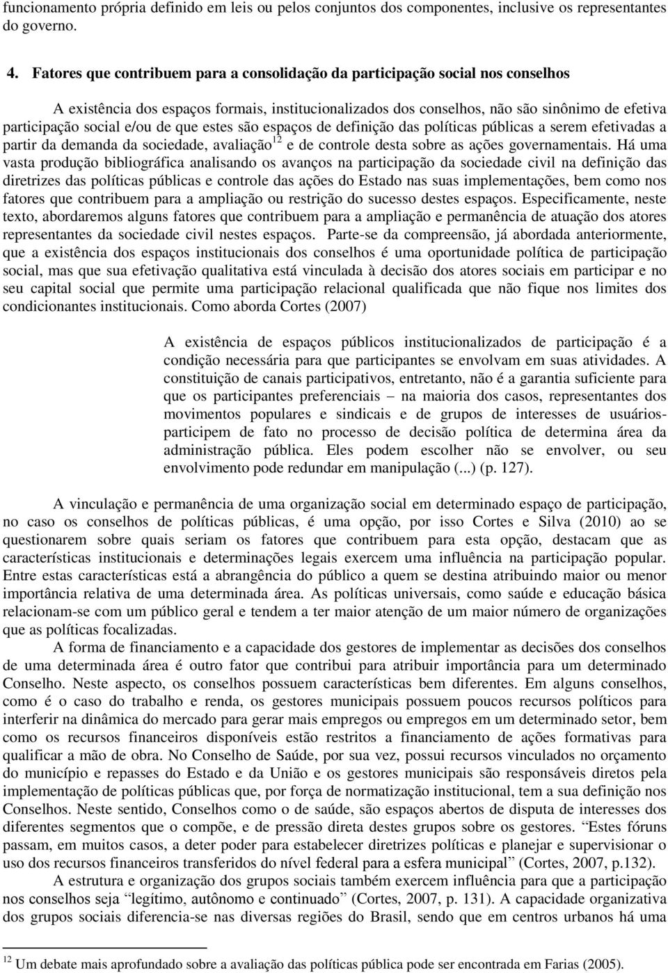 e/ou de que estes são espaços de definição das políticas públicas a serem efetivadas a partir da demanda da sociedade, avaliação 12 e de controle desta sobre as ações governamentais.