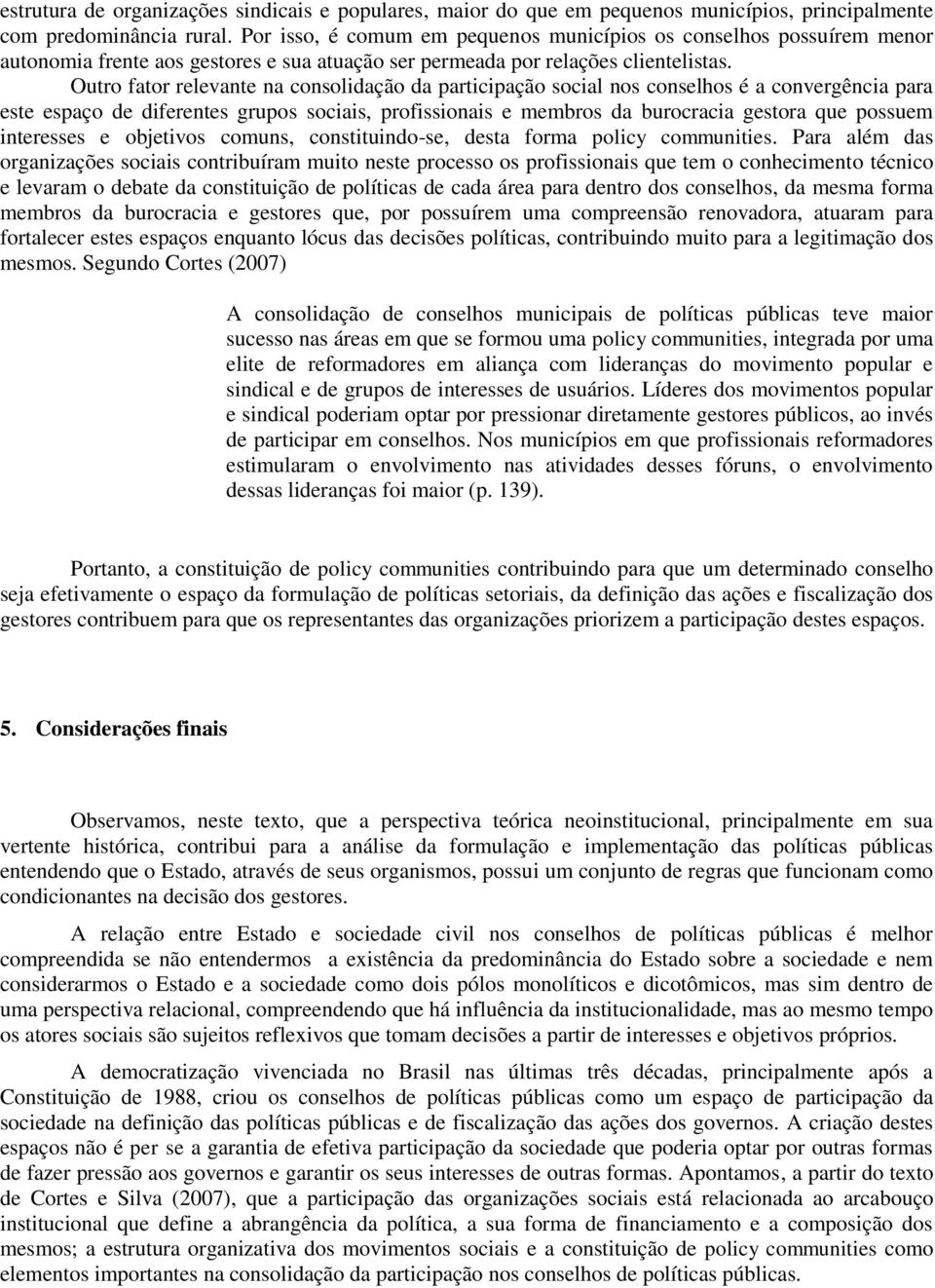 Outro fator relevante na consolidação da participação social nos conselhos é a convergência para este espaço de diferentes grupos sociais, profissionais e membros da burocracia gestora que possuem