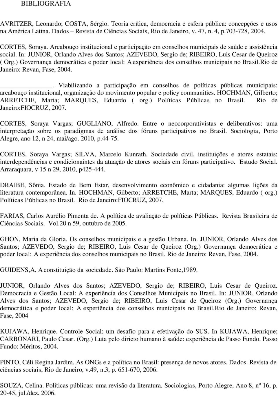 In: JUNIOR, Orlando Alves dos Santos; AZEVEDO, Sergio de; RIBEIRO, Luis Cesar de Queiroz ( Org.) Governança democrática e poder local: A experiência dos conselhos municipais no Brasil.