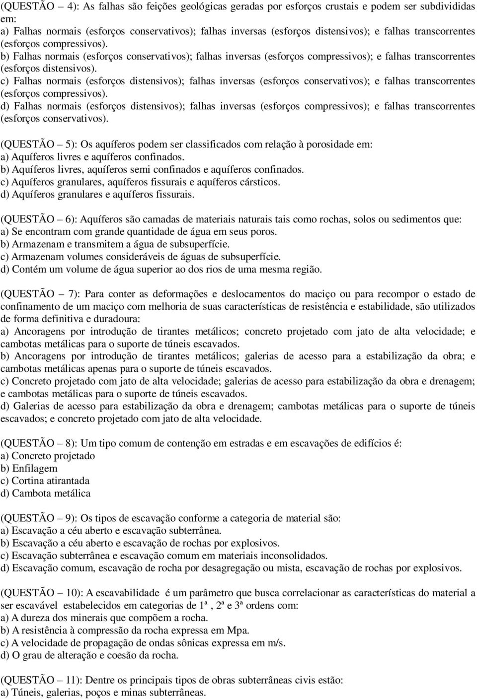 c) Falhas normais (esforços distensivos); falhas inversas (esforços conservativos); e falhas transcorrentes (esforços compressivos).