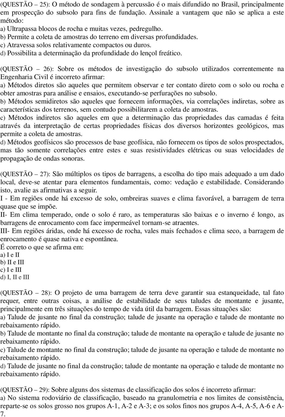 c) Atravessa solos relativamente compactos ou duros. d) Possibilita a determinação da profundidade do lençol freático.