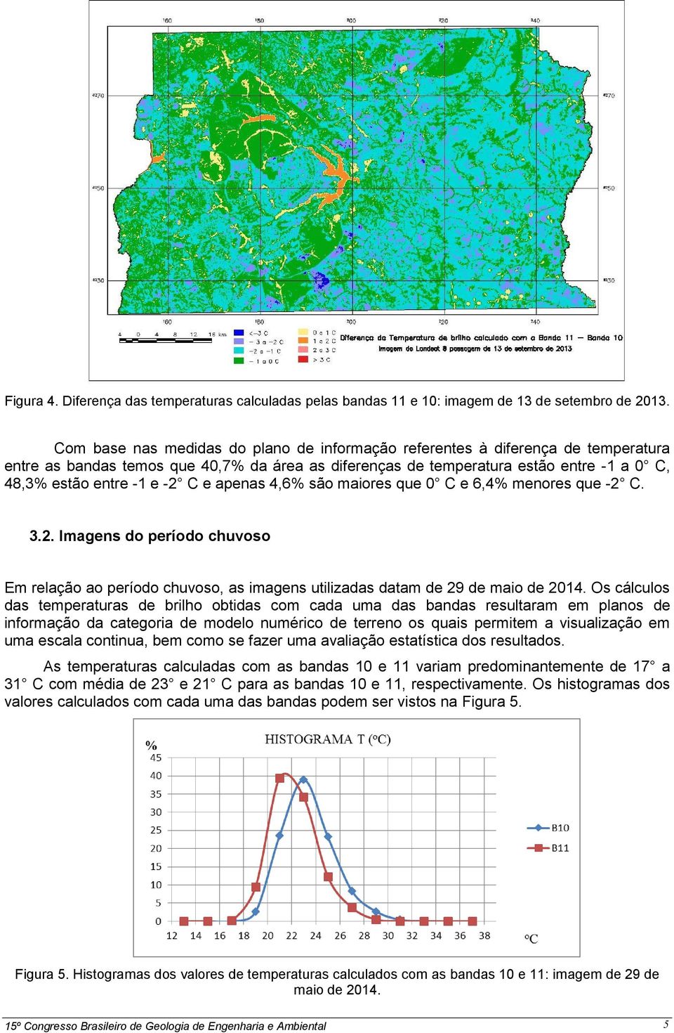 C e apenas 4,6% são maiores que 0 C e 6,4% menores que -2 C. 3.2. Imagens do período chuvoso Em relação ao período chuvoso, as imagens utilizadas datam de 29 de maio de 2014.