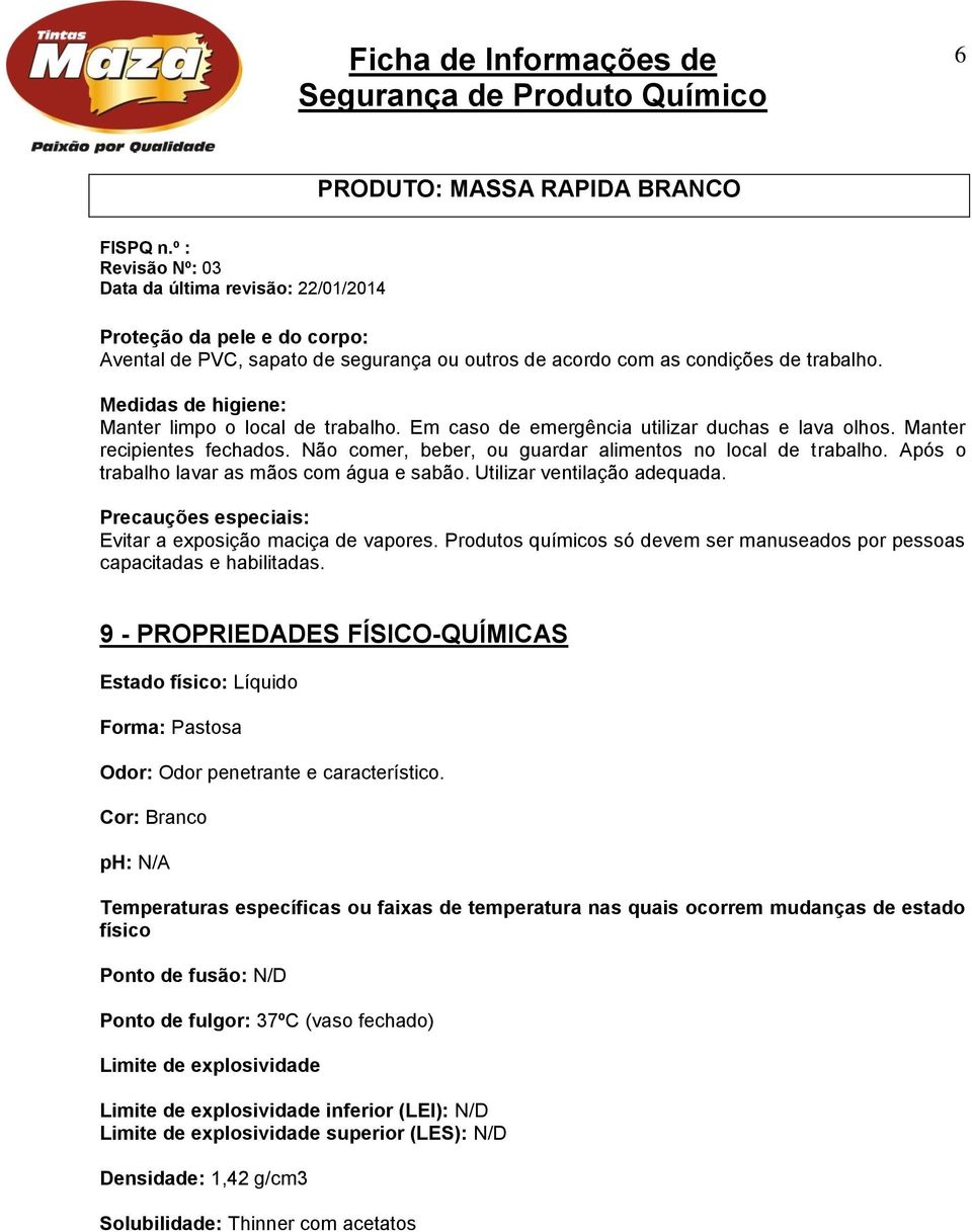 Utilizar ventilação adequada. Precauções especiais: Evitar a exposição maciça de vapores. Produtos químicos só devem ser manuseados por pessoas capacitadas e habilitadas.