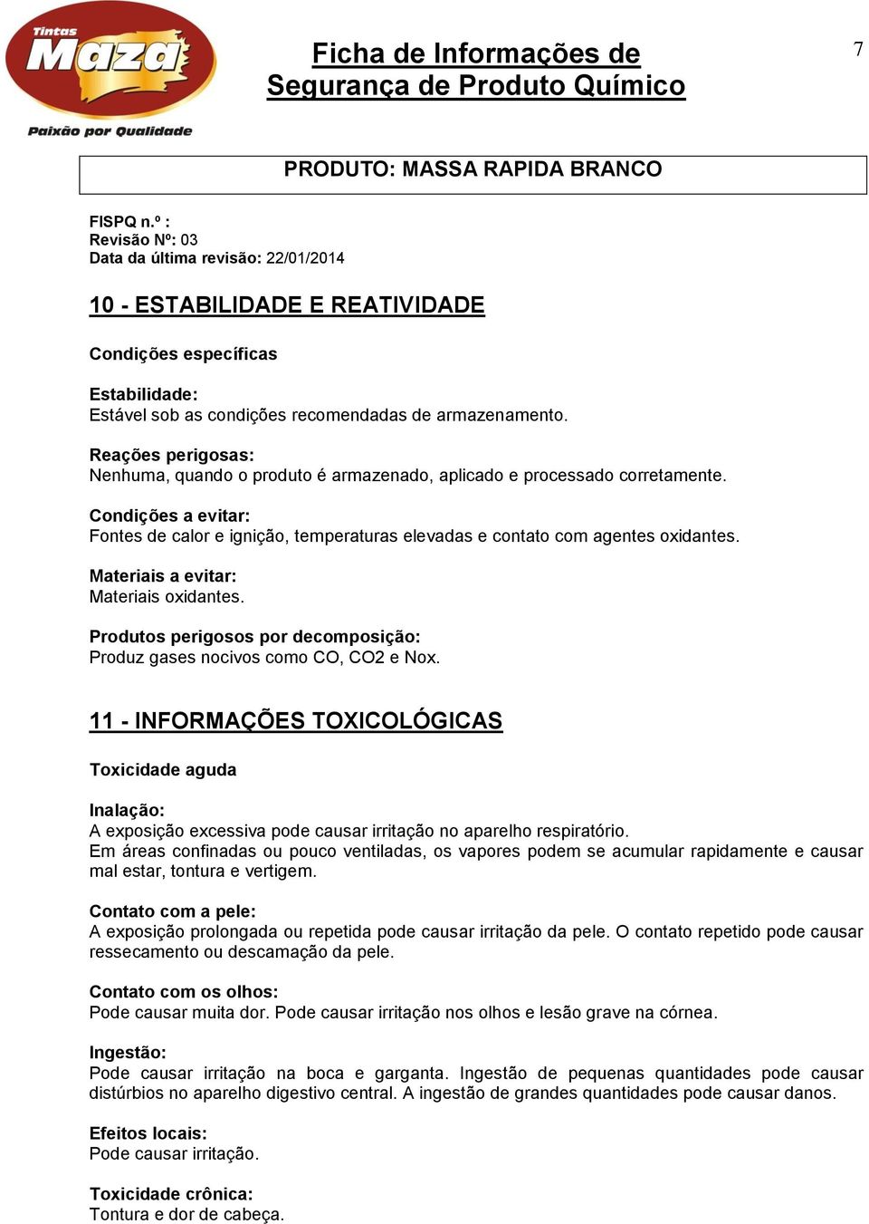 Materiais a evitar: Materiais oxidantes. Produtos perigosos por decomposição: Produz gases nocivos como CO, CO2 e Nox.