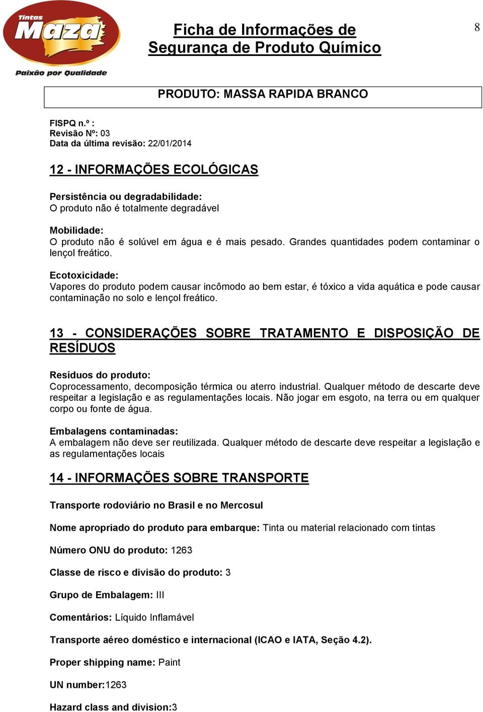 Ecotoxicidade: Vapores do produto podem causar incômodo ao bem estar, é tóxico a vida aquática e pode causar contaminação no solo e lençol freático.