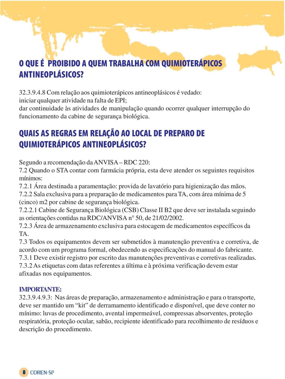 funcionamento da cabine de segurança biológica. QUAIS AS REGRAS EM RELAÇÃO AO LOCAL DE PREPARO DE QUIMIOTERÁPICOS ANTINEOPLÁSICOS? Segundo a recomendação da ANVISA RDC 220: 7.