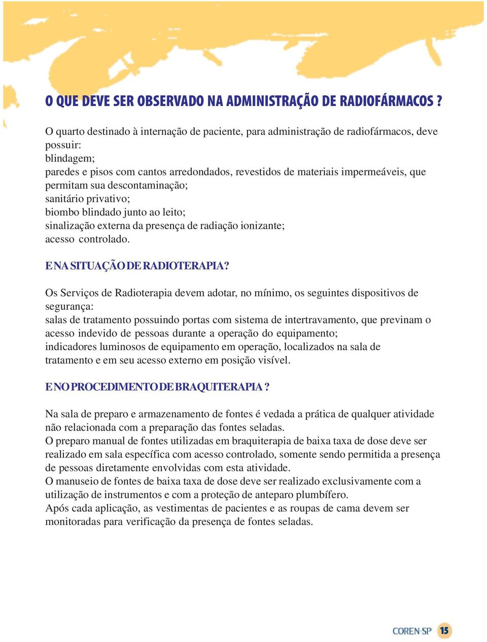 sua descontaminação; sanitário privativo; biombo blindado junto ao leito; sinalização externa da presença de radiação ionizante; acesso controlado. E NA SITUAÇÃO DE RADIOTERAPIA?