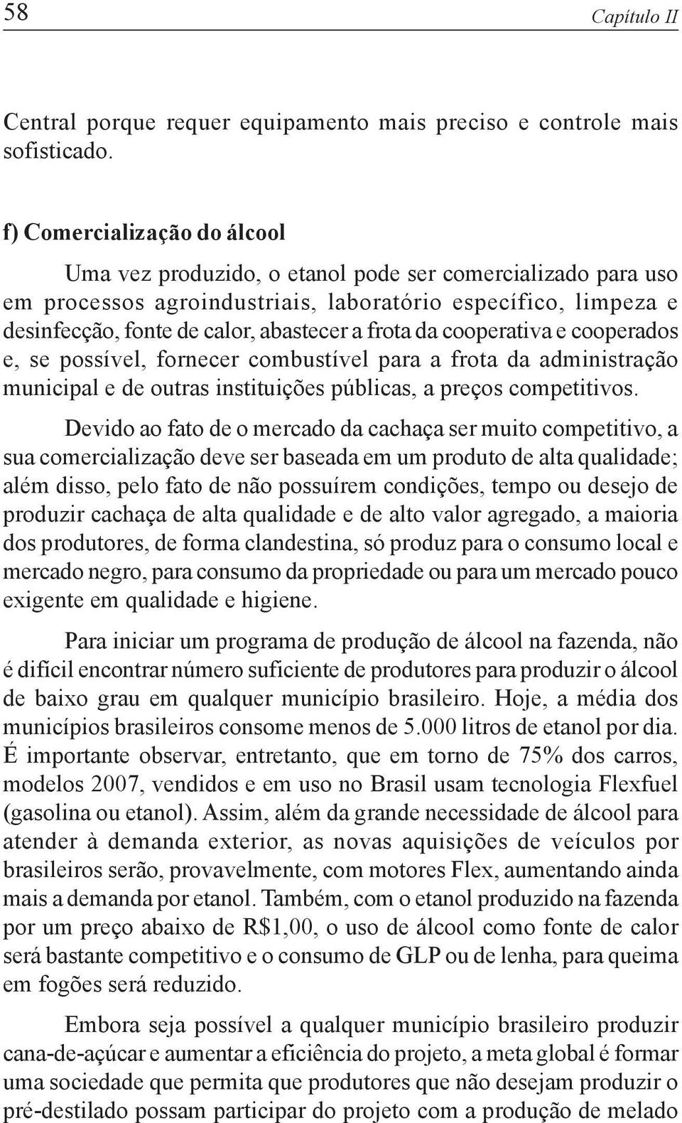 frota da cooperativa e cooperados e, se possível, fornecer combustível para a frota da administração municipal e de outras instituições públicas, a preços competitivos.