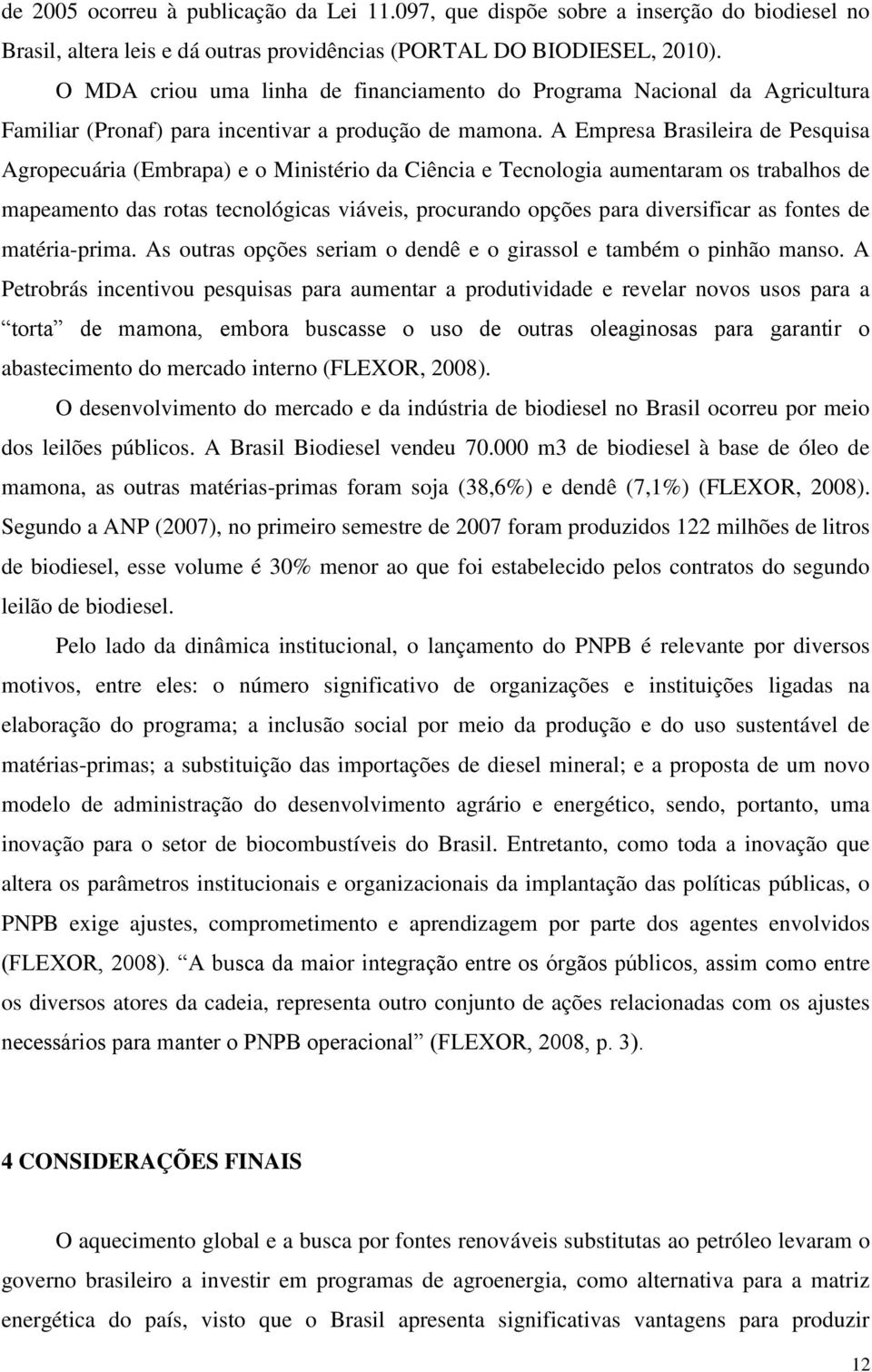 A Empresa Brasileira de Pesquisa Agropecuária (Embrapa) e o Ministério da Ciência e Tecnologia aumentaram os trabalhos de mapeamento das rotas tecnológicas viáveis, procurando opções para