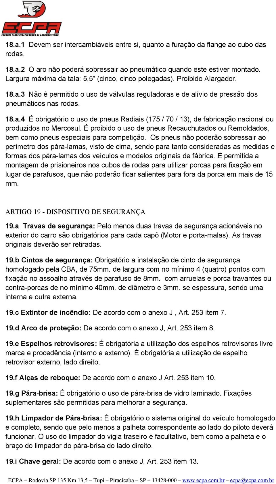 É proibido o uso de pneus Recauchutados ou Remoldados, bem como pneus especiais para competição.