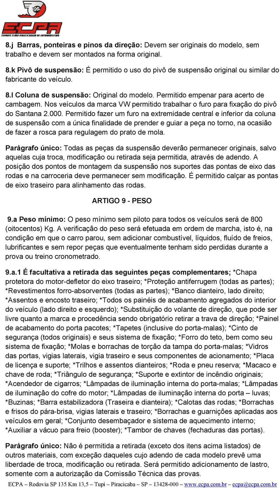 Nos veículos da marca VW permitido trabalhar o furo para fixação do pivô do Santana 2.000.