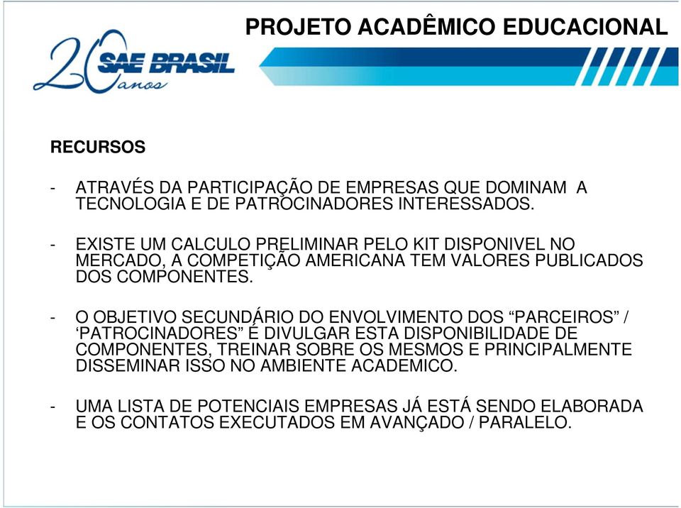 - O OBJETIVO SECUNDÁRIO DO ENVOLVIMENTO DOS PARCEIROS / PATROCINADORES É DIVULGAR ESTA DISPONIBILIDADE DE COMPONENTES, TREINAR SOBRE OS MESMOS E