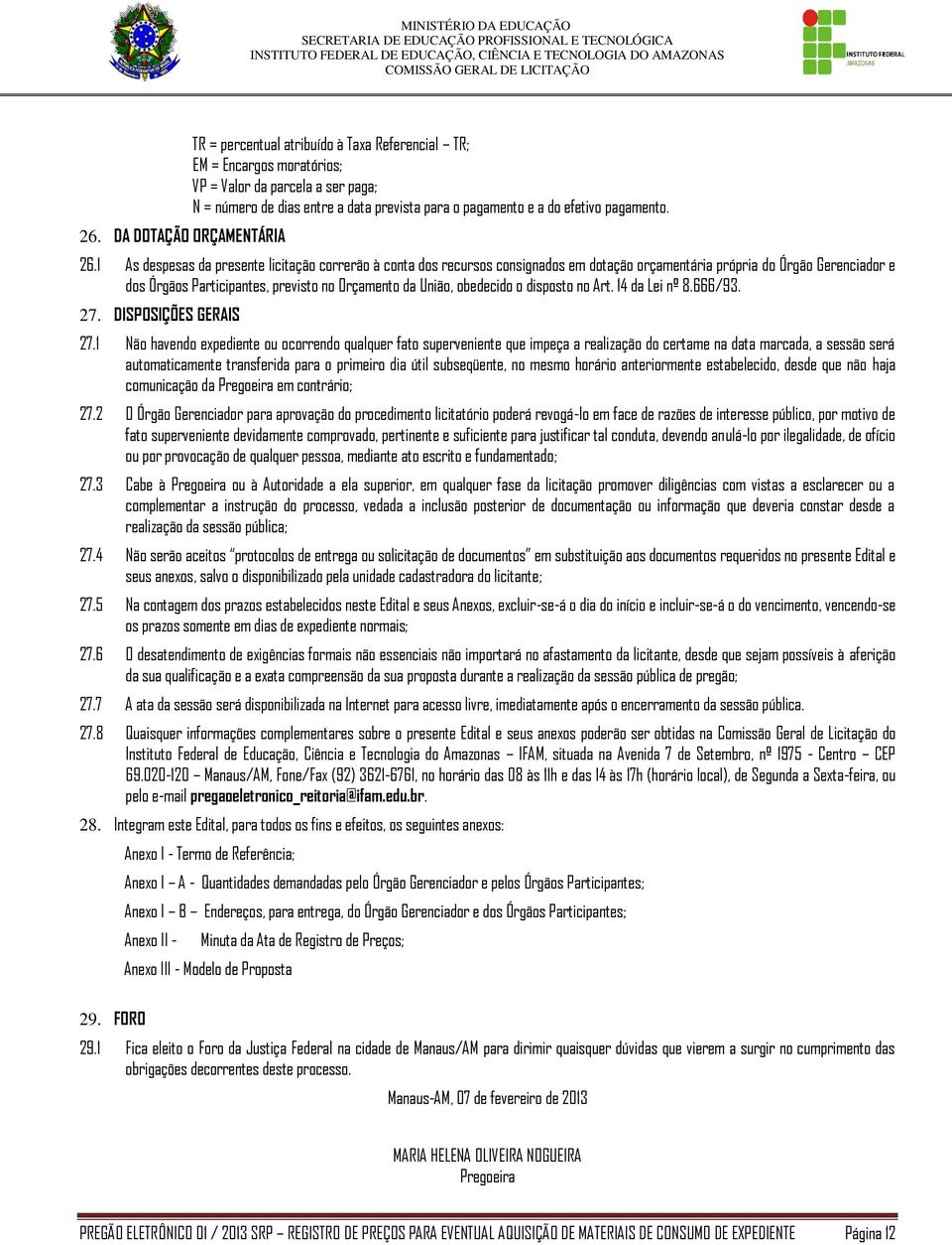 1 As despesas da presente licitação correrão à conta dos recursos consignados em dotação orçamentária própria do Órgão Gerenciador e dos Órgãos Participantes, previsto no Orçamento da União,