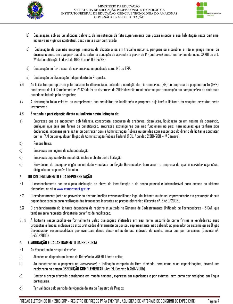 partir de 14 (quatorze) anos, nos termos do inciso XXXIII do art. 7º da Constituição Federal de 1988 (Lei nº 9.854/99). d) Declaração se for o caso, de ser empresa enquadrada como ME ou EPP.