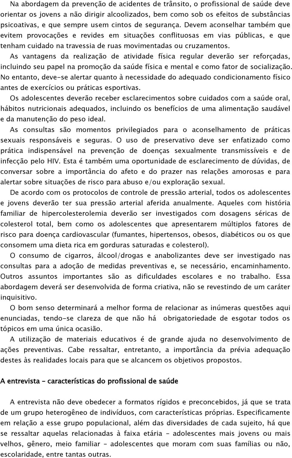 As vantagens da realização de atividade física regular deverão ser reforçadas, incluindo seu papel na promoção da saúde física e mental e como fator de socialização.