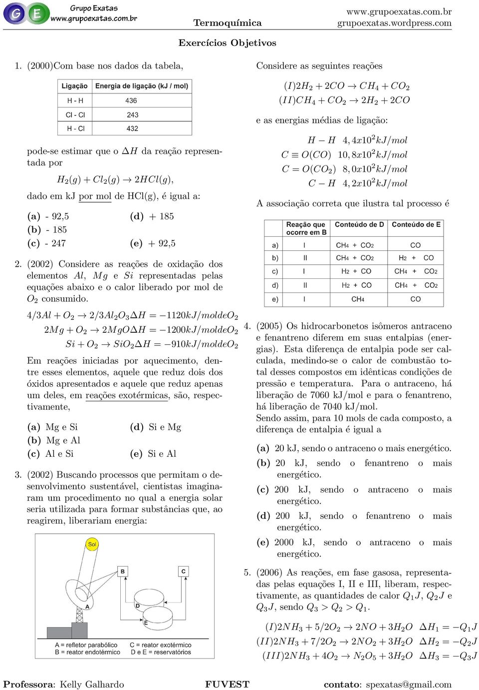 reac a o representada por C O(CO) 10, 8x102 kj/mol C = O(CO2 ) 8, 0x102 kj/mol H2 (g) + Cl2 (g) 2HCl(g), C H 4, 2x102 kj/mol dado em kj por mol de HCl(g), e igual a: (a) - 92,5 (b) - 185 (c) - 247 A