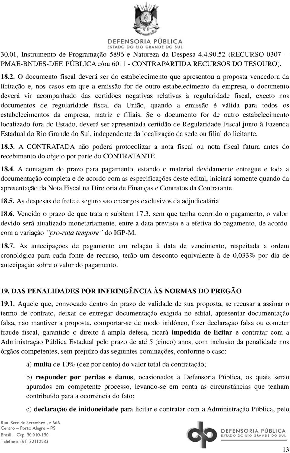 O documento fiscal deverá ser do estabelecimento que apresentou a proposta vencedora da licitação e, nos casos em que a emissão for de outro estabelecimento da empresa, o documento deverá vir