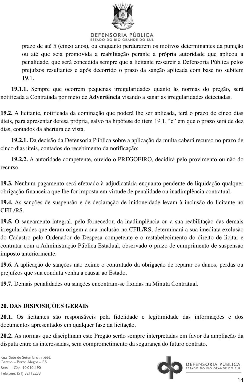 .1. 19.1.1. Sempre que ocorrem pequenas irregularidades quanto às normas do pregão, será notificada a Contratada por meio de Advertência visando a sanar as irregularidades detectadas. 19.2.