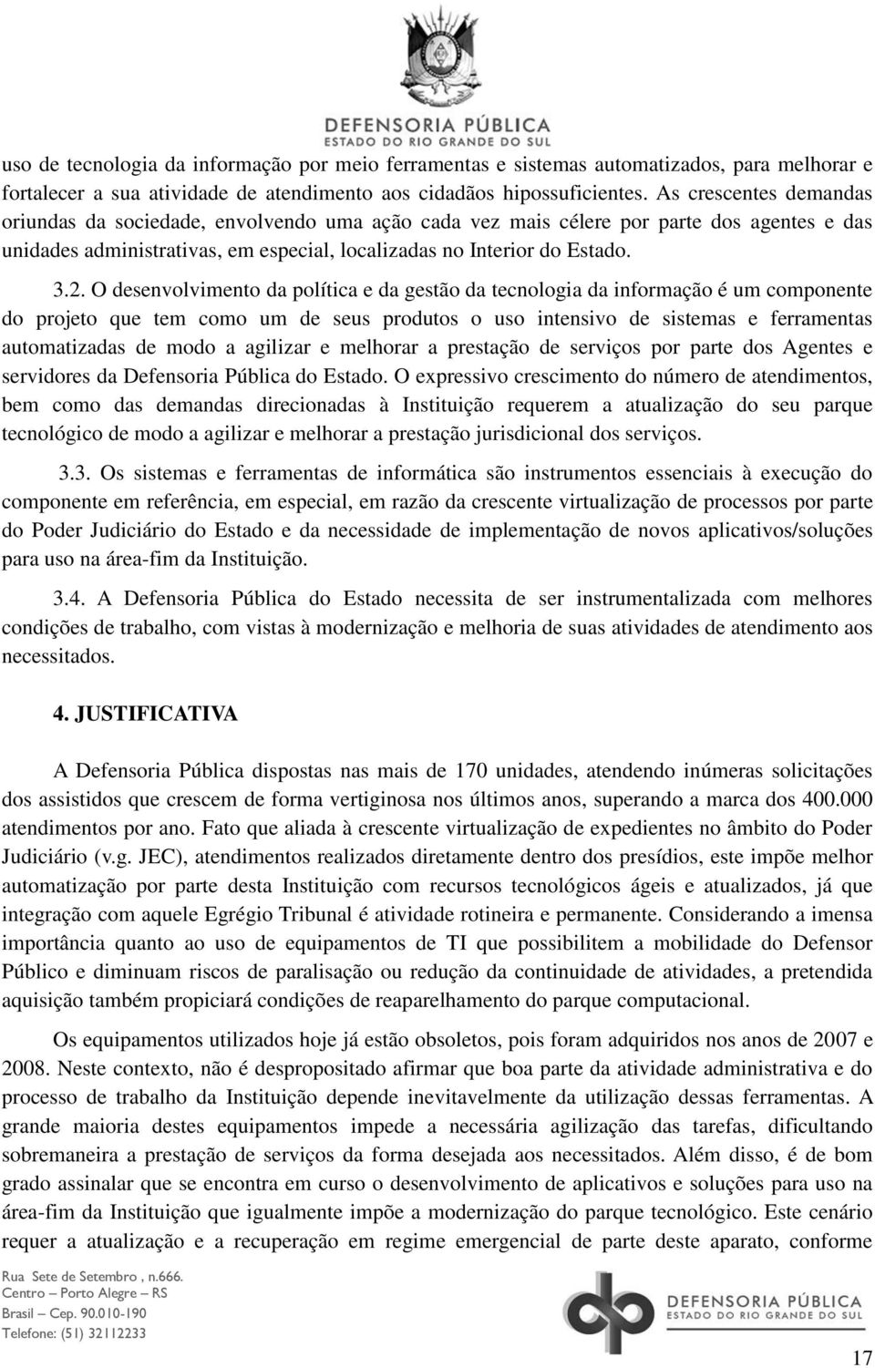 O desenvolvimento da política e da gestão da tecnologia da informação é um componente do projeto que tem como um de seus produtos o uso intensivo de sistemas e ferramentas automatizadas de modo a