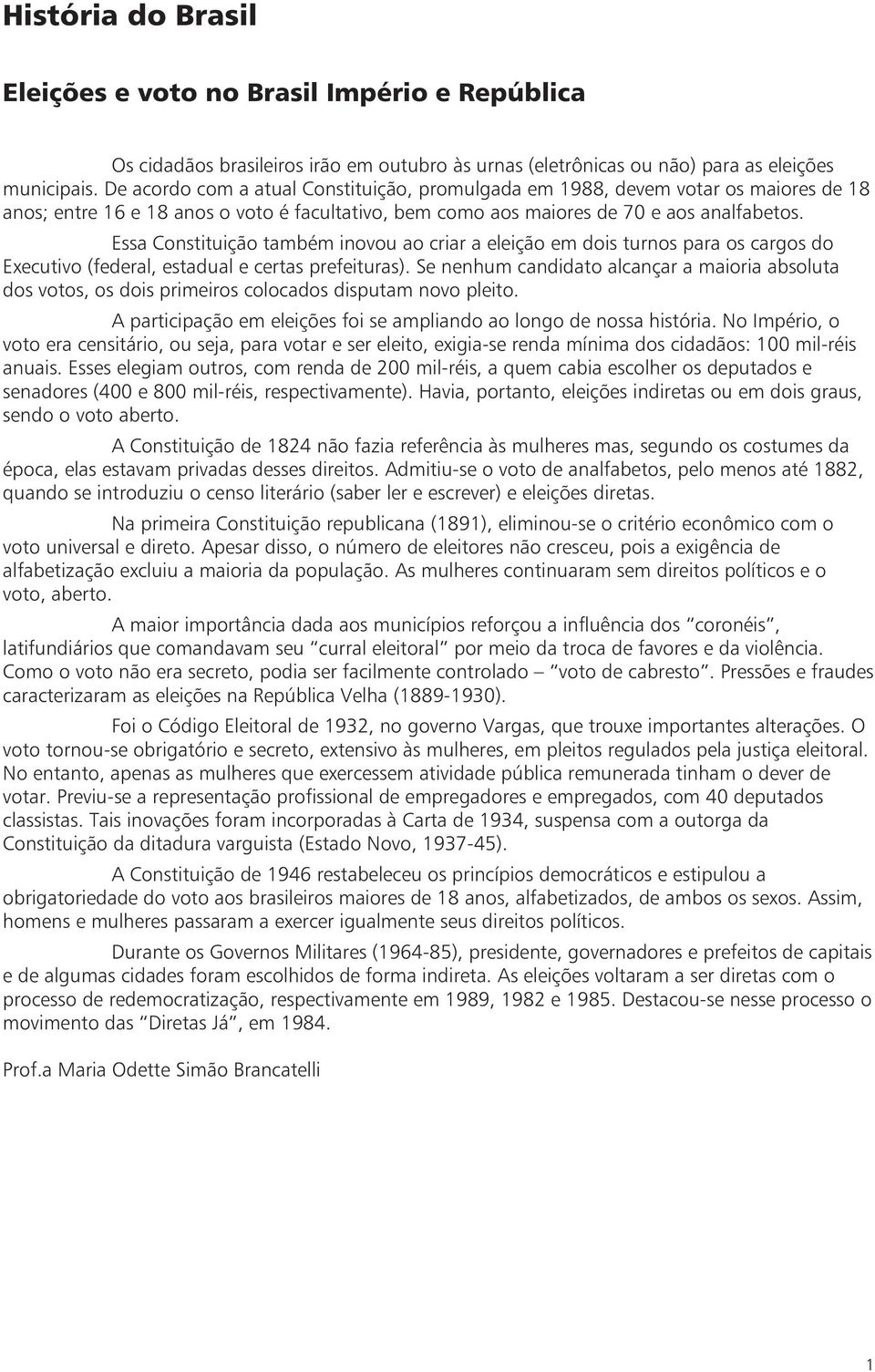 Essa Constituição também inovou ao criar a eleição em dois turnos para os cargos do Executivo (federal, estadual e certas prefeituras).