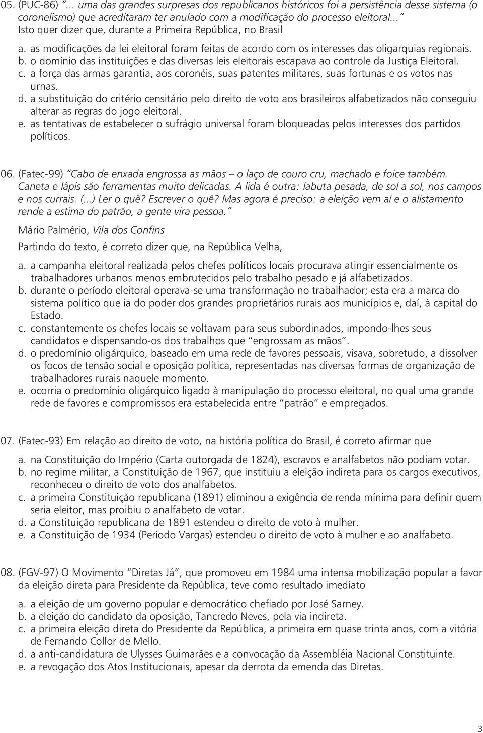 o domínio das instituições e das diversas leis eleitorais escapava ao controle da Justiça Eleitoral. c. a força das armas garantia, aos coronéis, suas patentes militares, suas fortunas e os votos nas urnas.