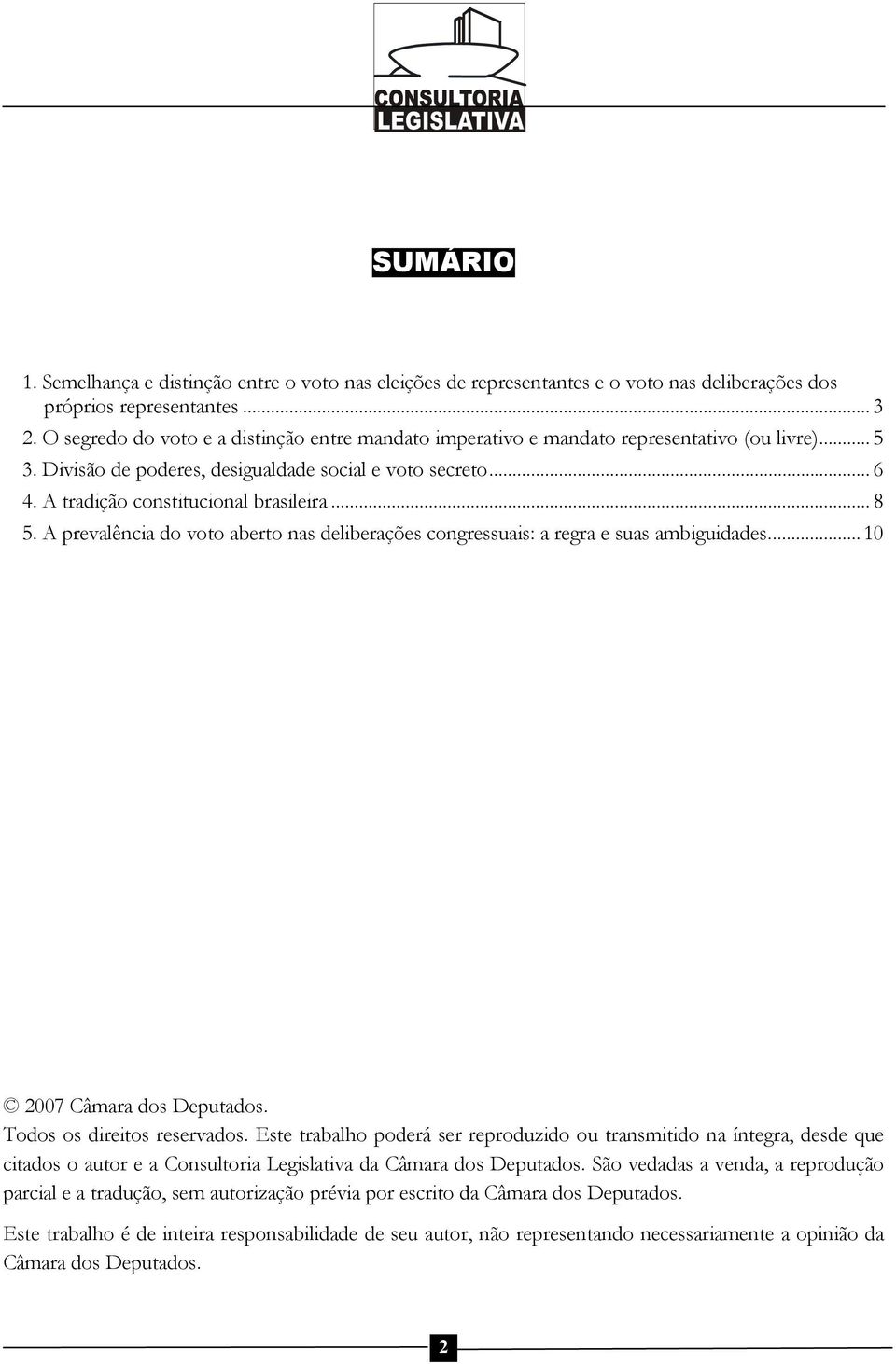 A tradição constitucional brasileira... 8 5. A prevalência do voto aberto nas deliberações congressuais: a regra e suas ambiguidades... 10 2007 Câmara dos Deputados. Todos os direitos reservados.